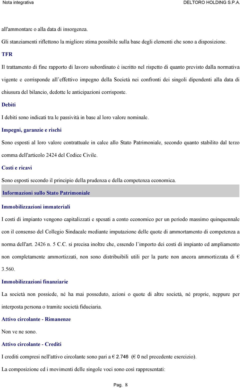 singoli dipendenti alla data di chiusura del bilancio, dedotte le anticipazioni corrisposte. Debiti I debiti sono indicati tra le passività in base al loro valore nominale.