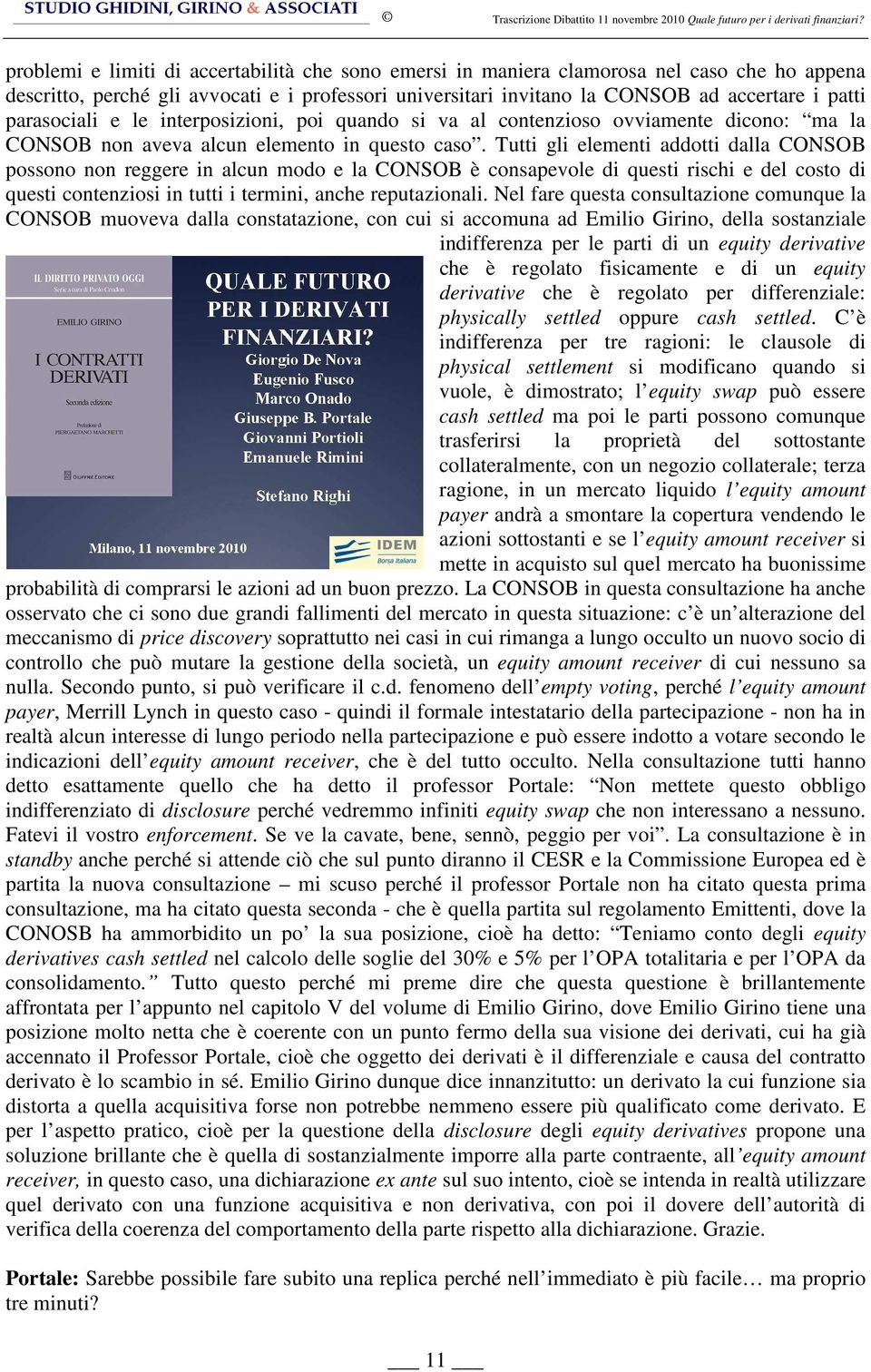 Tutti gli elementi addotti dalla CONSOB possono non reggere in alcun modo e la CONSOB è consapevole di questi rischi e del costo di questi contenziosi in tutti i termini, anche reputazionali.