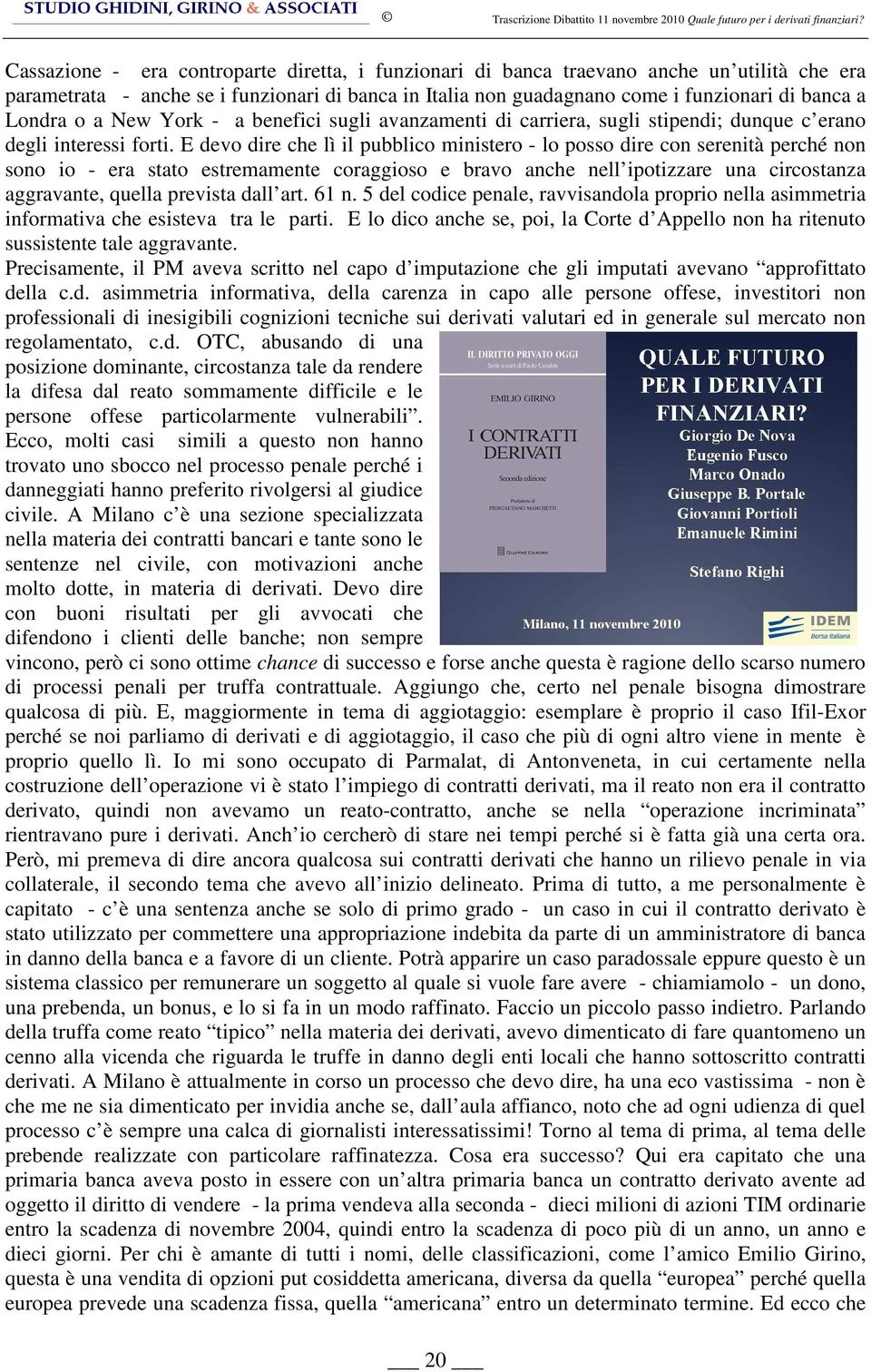 E devo dire che lì il pubblico ministero - lo posso dire con serenità perché non sono io - era stato estremamente coraggioso e bravo anche nell ipotizzare una circostanza aggravante, quella prevista