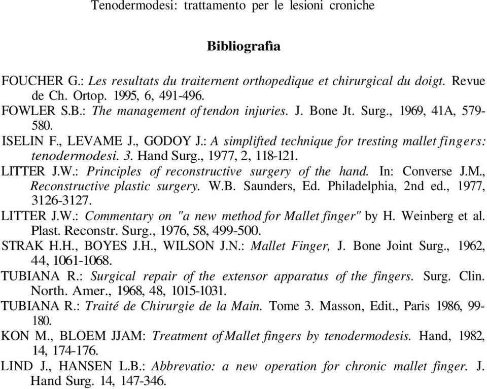 : Principles of reconstructive surgery of the hand. In: Converse J.M., Reconstructive plastic surgery. W.B. Saunders, Ed. Philadelphia, 2nd ed., 1977, 3126-3127. LITTER J.W.: Commentary on "a new method for Mallet finger" by H.