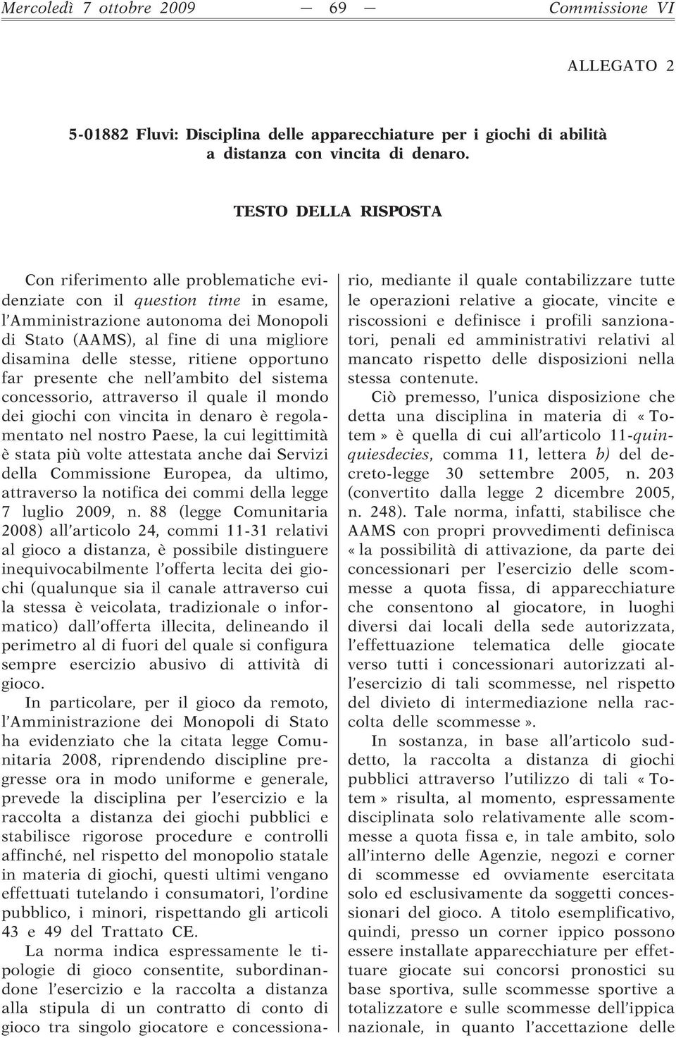 stesse, ritiene opportuno far presente che nell ambito del sistema concessorio, attraverso il quale il mondo dei giochi con vincita in denaro è regolamentato nel nostro Paese, la cui legittimità è