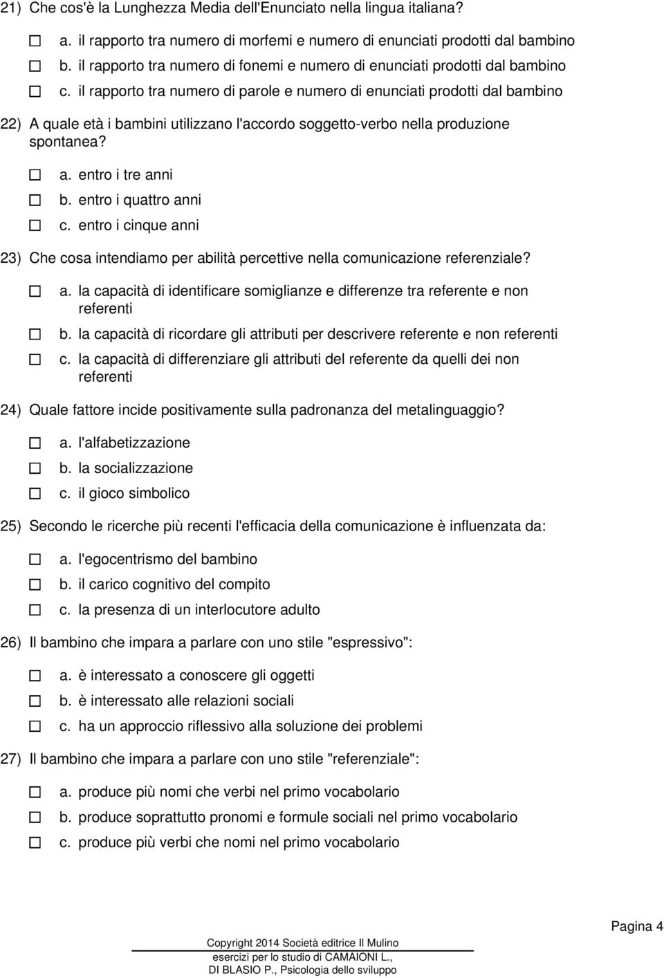 il rapporto tra numero di parole e numero di enunciati prodotti dal bambino 22) A quale età i bambini utilizzano l'accordo soggetto-verbo nella produzione spontanea? a. entro i tre anni b.