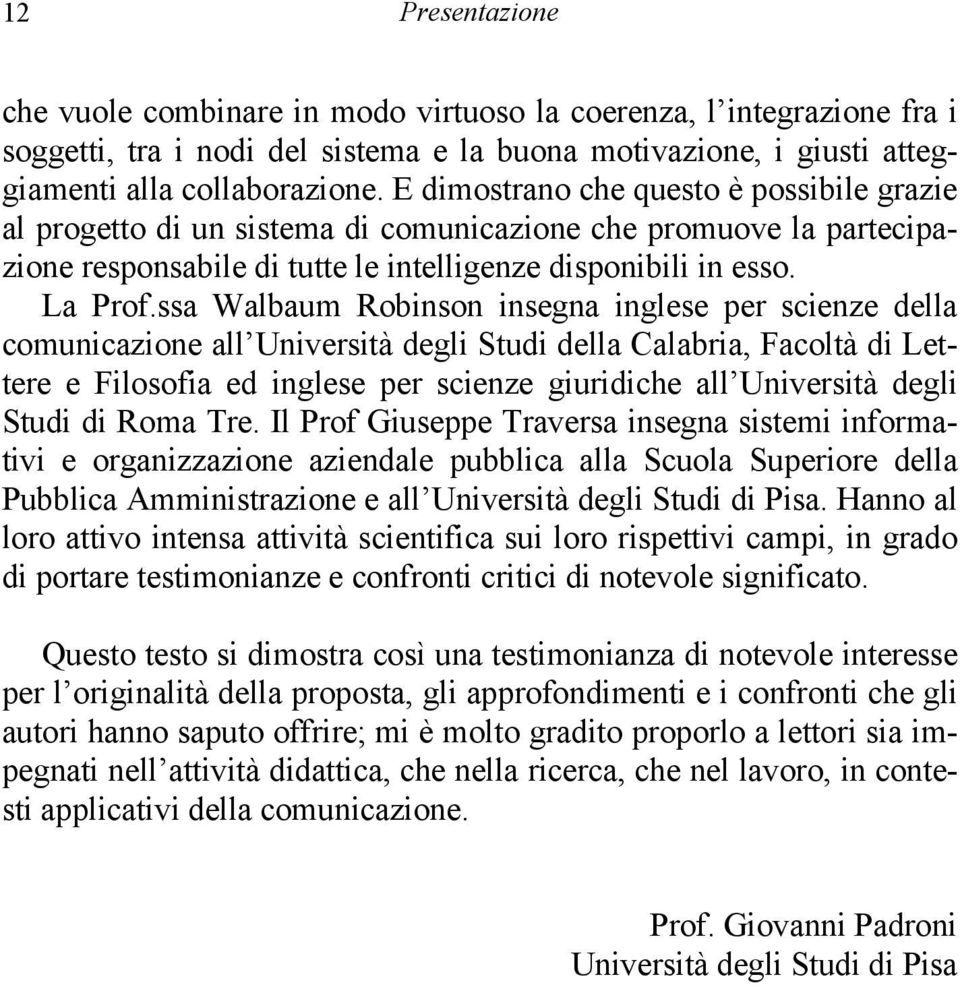 ssa Walbaum Robinson insegna inglese per scienze della comunicazione all Università degli Studi della Calabria, Facoltà di Lettere e Filosofia ed inglese per scienze giuridiche all Università degli