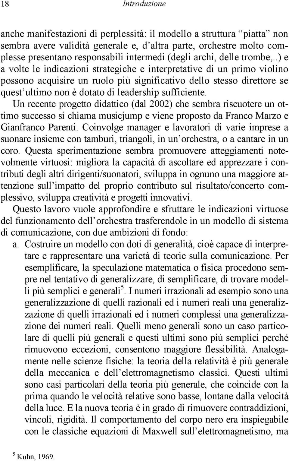 .) e a volte le indicazioni strategiche e interpretative di un primo violino possono acquisire un ruolo più significativo dello stesso direttore se quest ultimo non è dotato di leadership sufficiente.