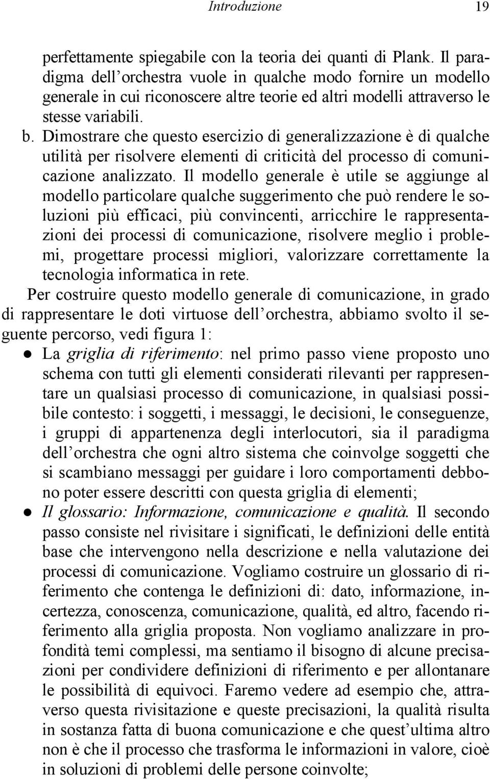 Dimostrare che questo esercizio di generalizzazione è di qualche utilità per risolvere elementi di criticità del processo di comunicazione analizzato.