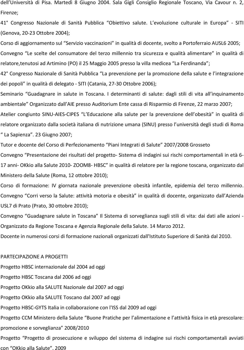 consumatore del terzo millennio tra sicurezza e qualità alimentare in qualità di relatore,tenutosi ad Artimino (PO) il 25 Maggio 2005 presso la villa medicea La Ferdinanda ; 42 Congresso Nazionale di