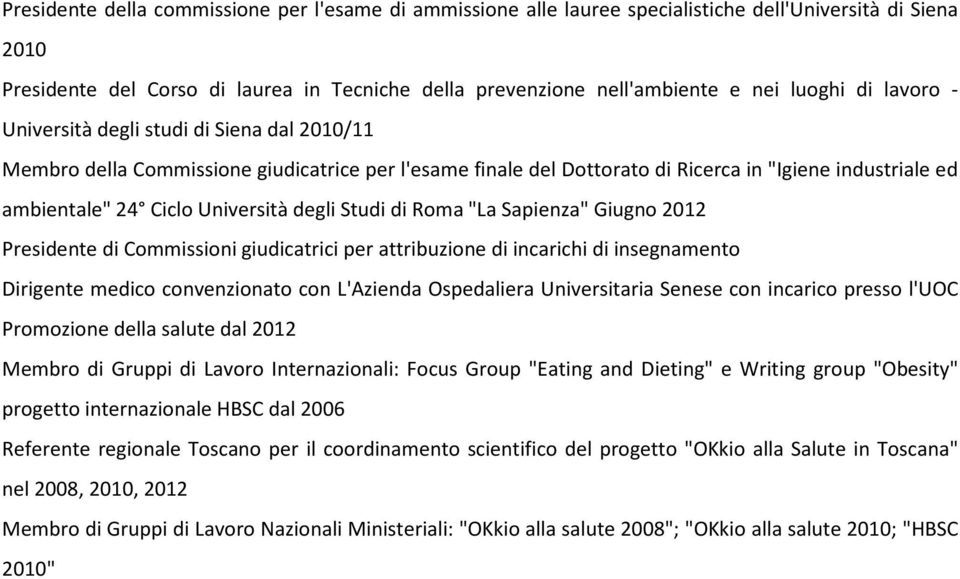 degli Studi di Roma "La Sapienza" Giugno 2012 Presidente di Commissioni giudicatrici per attribuzione di incarichi di insegnamento Dirigente medico convenzionato con L'Azienda Ospedaliera