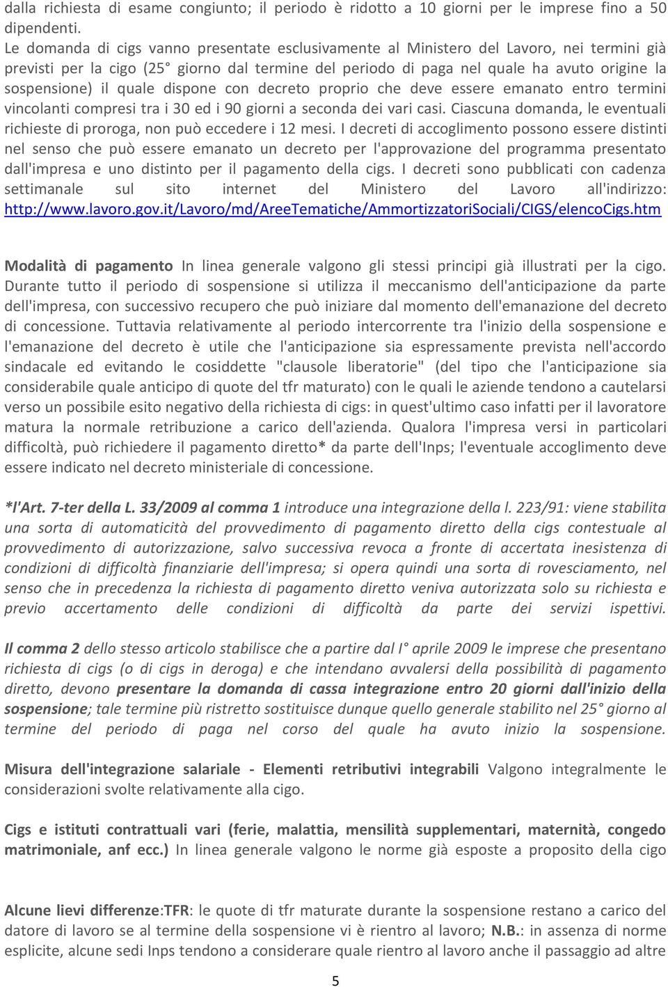 il quale dispone con decreto proprio che deve essere emanato entro termini vincolanti compresi tra i 30 ed i 90 giorni a seconda dei vari casi.