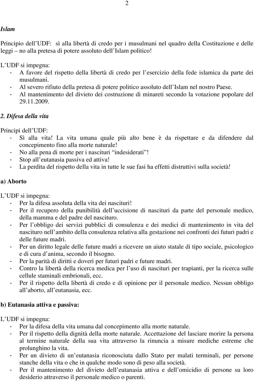 - Al mantenimento del divieto dei costruzione di minareti secondo la votazione popolare del 29.11.2009. 2. Difesa della vita Principi dell UDF: - Sì alla vita!