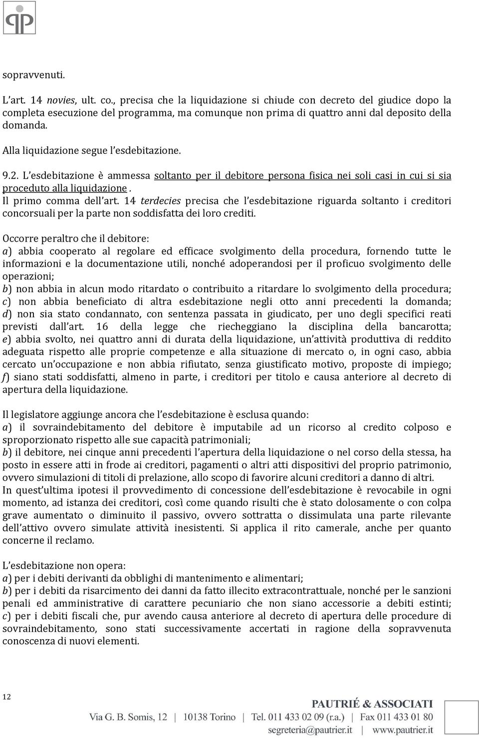 Alla liquidazione segue l esdebitazione. 9.2. L esdebitazione è ammessa soltanto per il debitore persona fisica nei soli casi in cui si sia proceduto alla liquidazione. Il primo comma dell art.