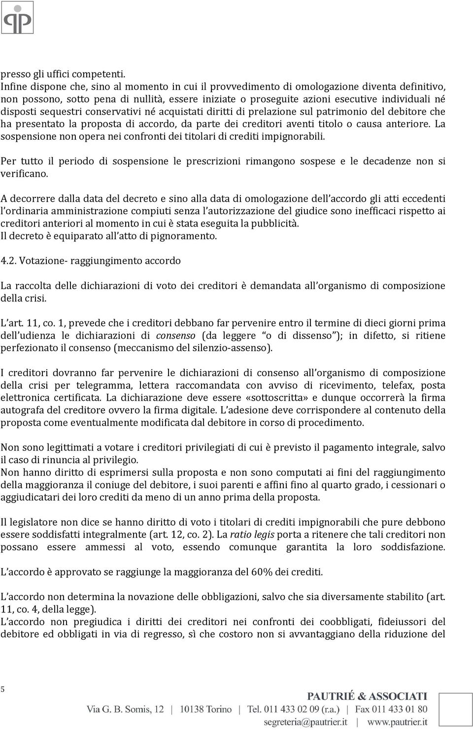 disposti sequestri conservativi né acquistati diritti di prelazione sul patrimonio del debitore che ha presentato la proposta di accordo, da parte dei creditori aventi titolo o causa anteriore.