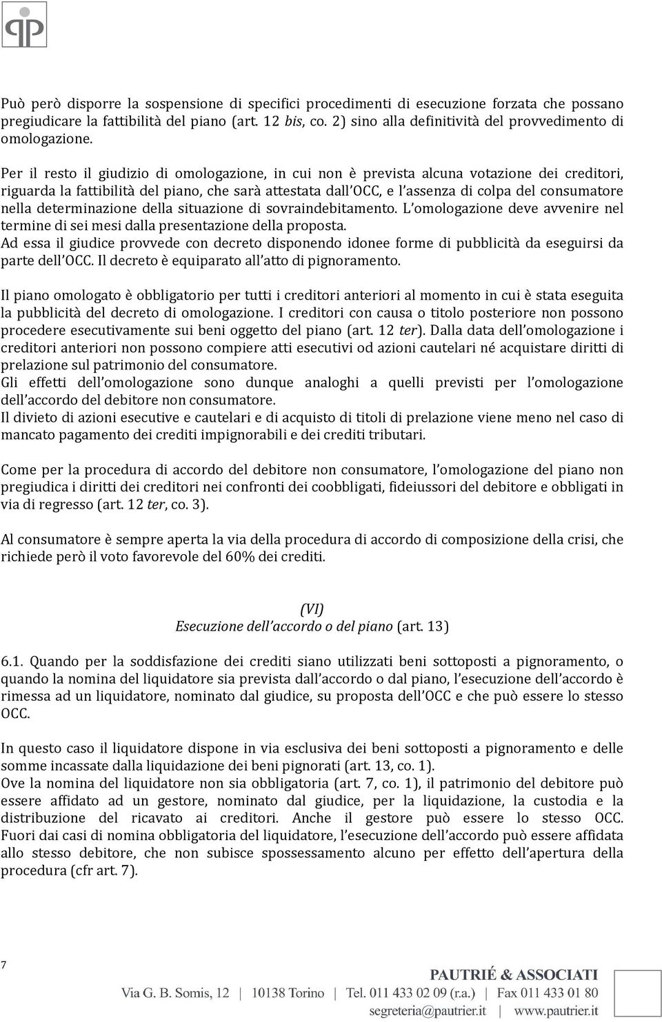 Per il resto il giudizio di omologazione, in cui non è prevista alcuna votazione dei creditori, riguarda la fattibilità del piano, che sarà attestata dall OCC, e l assenza di colpa del consumatore