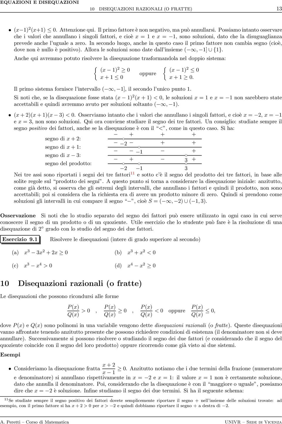 In secondo luogo, anche in questo caso il primo fattore non cambia segno (, dove non è nullo è positivo). Allora le soluzioni sono date dall insieme (, ]{}.