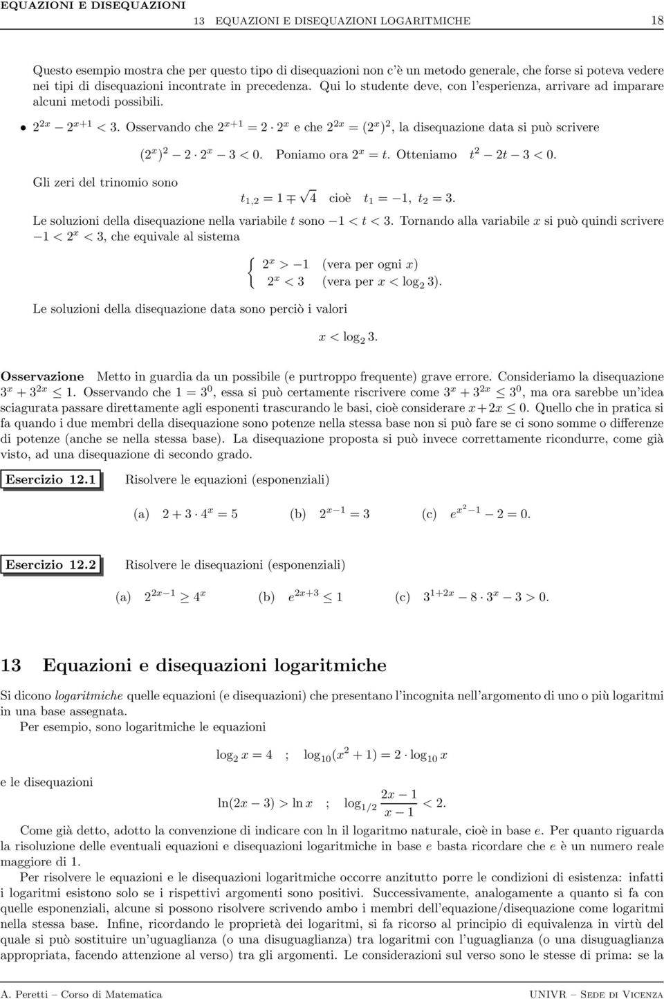 Osservando che + = e che = ( ), la disequazione data si può scrivere Gli zeri del trinomio sono ( ) 3 < 0. Poniamo ora = t. Otteniamo t t 3 < 0. t, = 4 t =, t = 3.