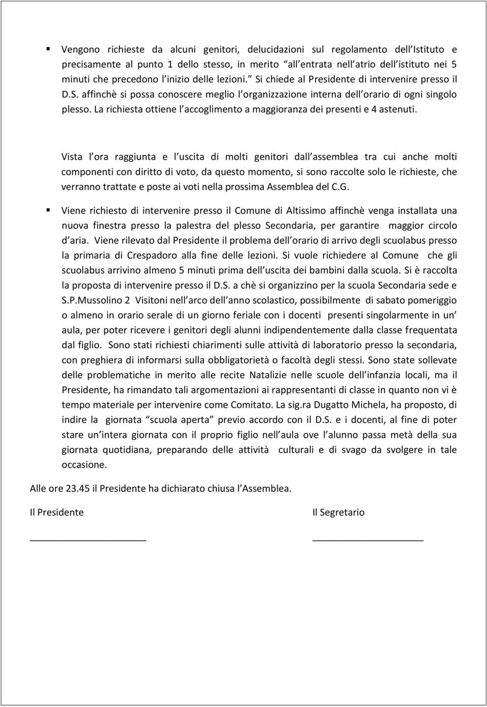 La richiesta ottiene l accoglimento a maggioranza dei presenti e 4 astenuti.