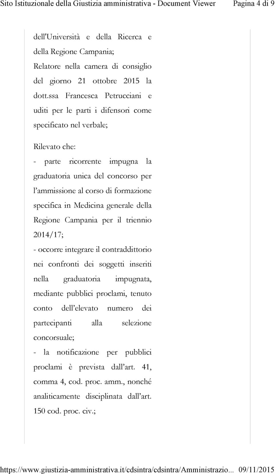 formazione specifica in Medicina generale della Regione Campania per il triennio 2014/17; - occorre integrare il contraddittorio nei confronti dei soggetti inseriti nella graduatoria impugnata,