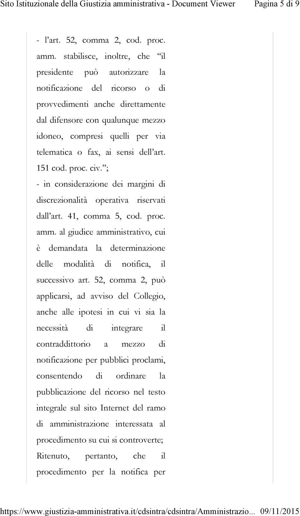 o fax, ai sensi dell art. 151 cod. proc. civ. ; - in considerazione dei margini di discrezionalità operativa riservati dall art. 41, comma 5, cod. proc. amm.