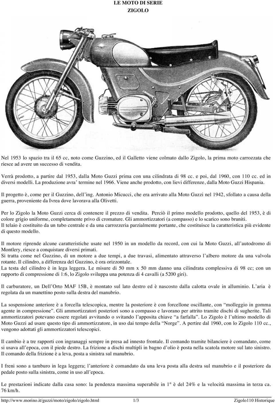 Viene anche prodotto, con lievi differenze, dalla Moto Guzzi Hispania. Il progetto è, come per il Guzzino, dell ing.