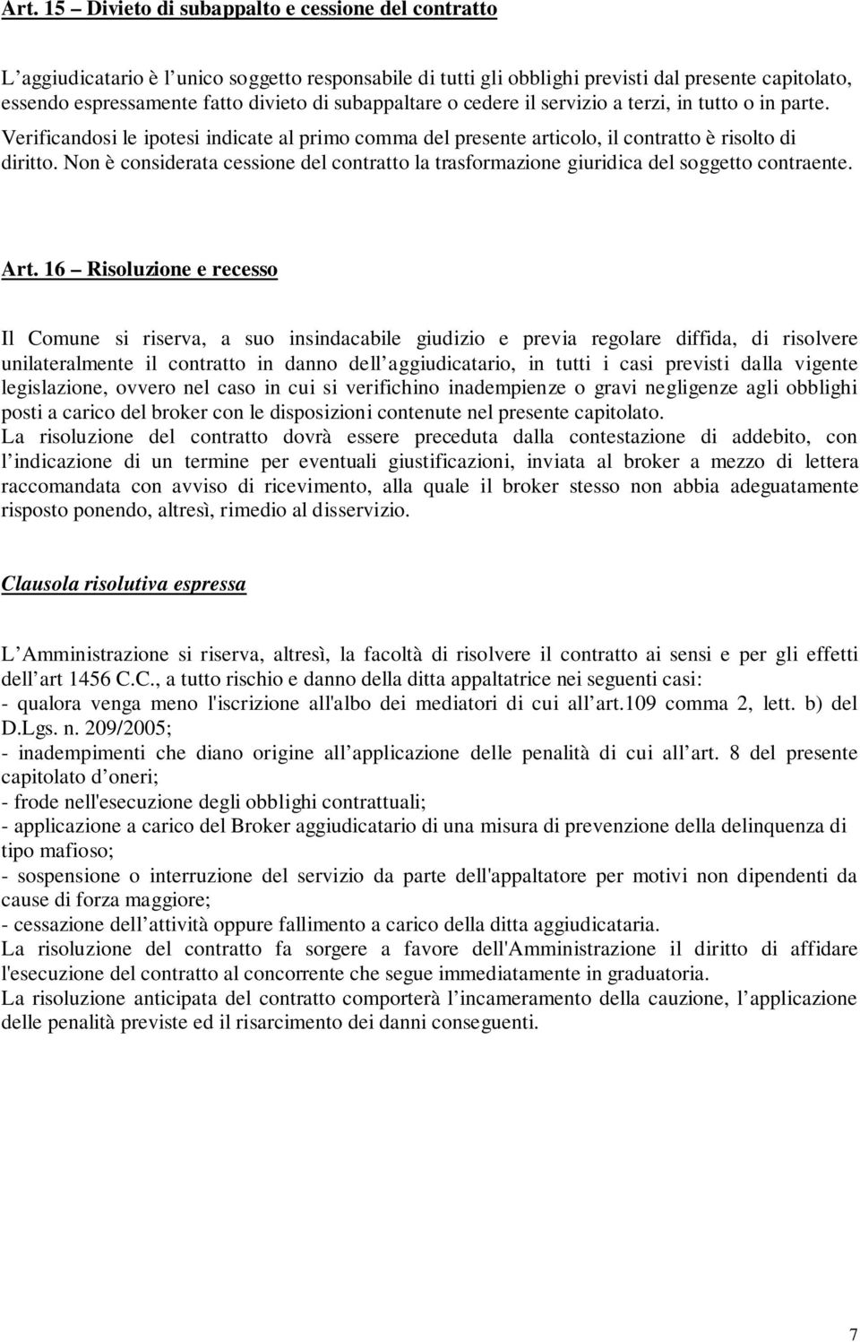 Non è considerata cessione del contratto la trasformazione giuridica del soggetto contraente. Art.