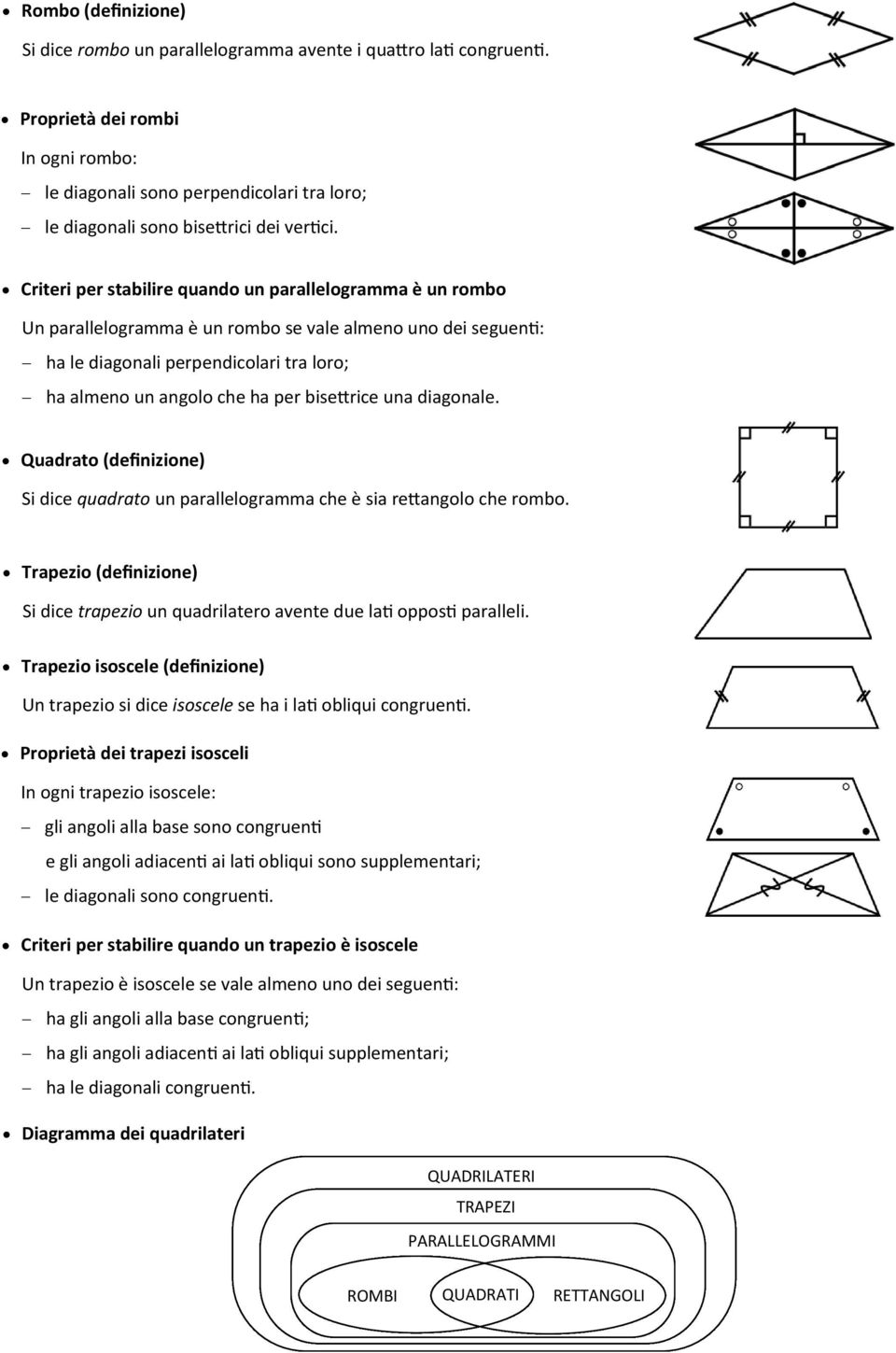 Criteri per stabilire quando un parallelogramma è un rombo Un parallelogramma è un rombo se vale almeno uno dei seguenti: ha le diagonali perpendicolari tra loro; ha almeno un angolo che ha per