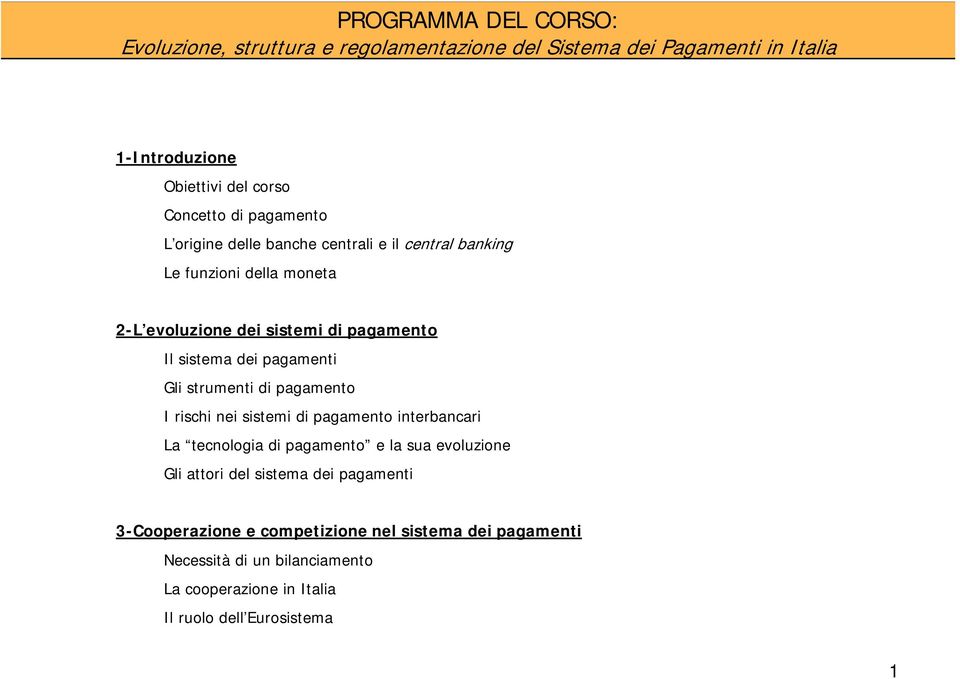 pagamenti Gli strumenti di pagamento I rischi nei sistemi di pagamento interbancari La tecnologia di pagamento e la sua evoluzione Gli attori del