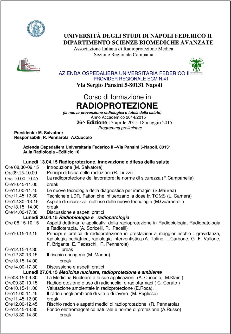 41 Via Sergio Pansini 5-80131 Napoli Corso di formazione in RADIOPROTEZIONE (la nuova prevenzione radiologica e tutela della salute) Anno Accademico 2014/2015 26^ Edizione 13 aprile 2015-18 maggio