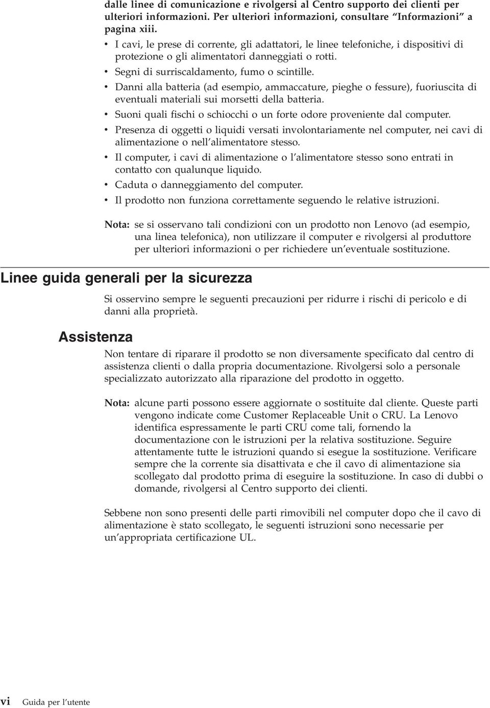 v Danni alla batteria (ad esempio, ammaccature, pieghe o fessure), fuoriuscita di eventuali materiali sui morsetti della batteria.