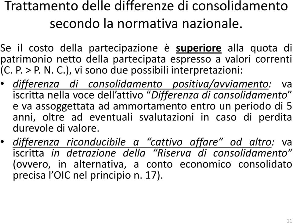 ), vi sono due possibili interpretazioni: differenza di consolidamento positiva/avviamento: va iscritta nella voce dell attivo Differenza di consolidamento e va assoggettata ad