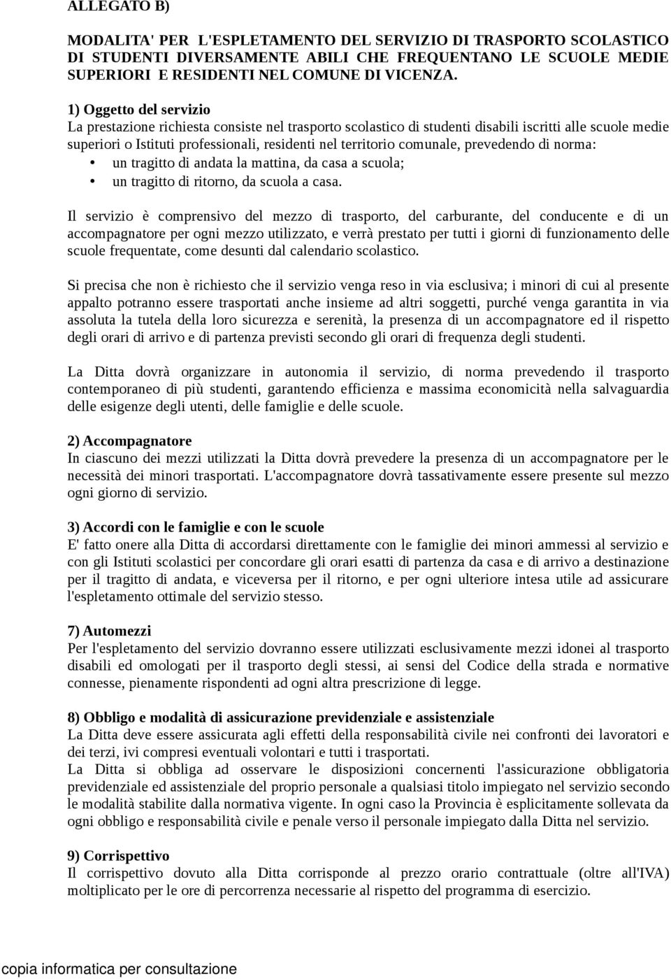 comunale, prevedendo di norma: un tragitto di andata la mattina, da casa a scuola; un tragitto di ritorno, da scuola a casa.