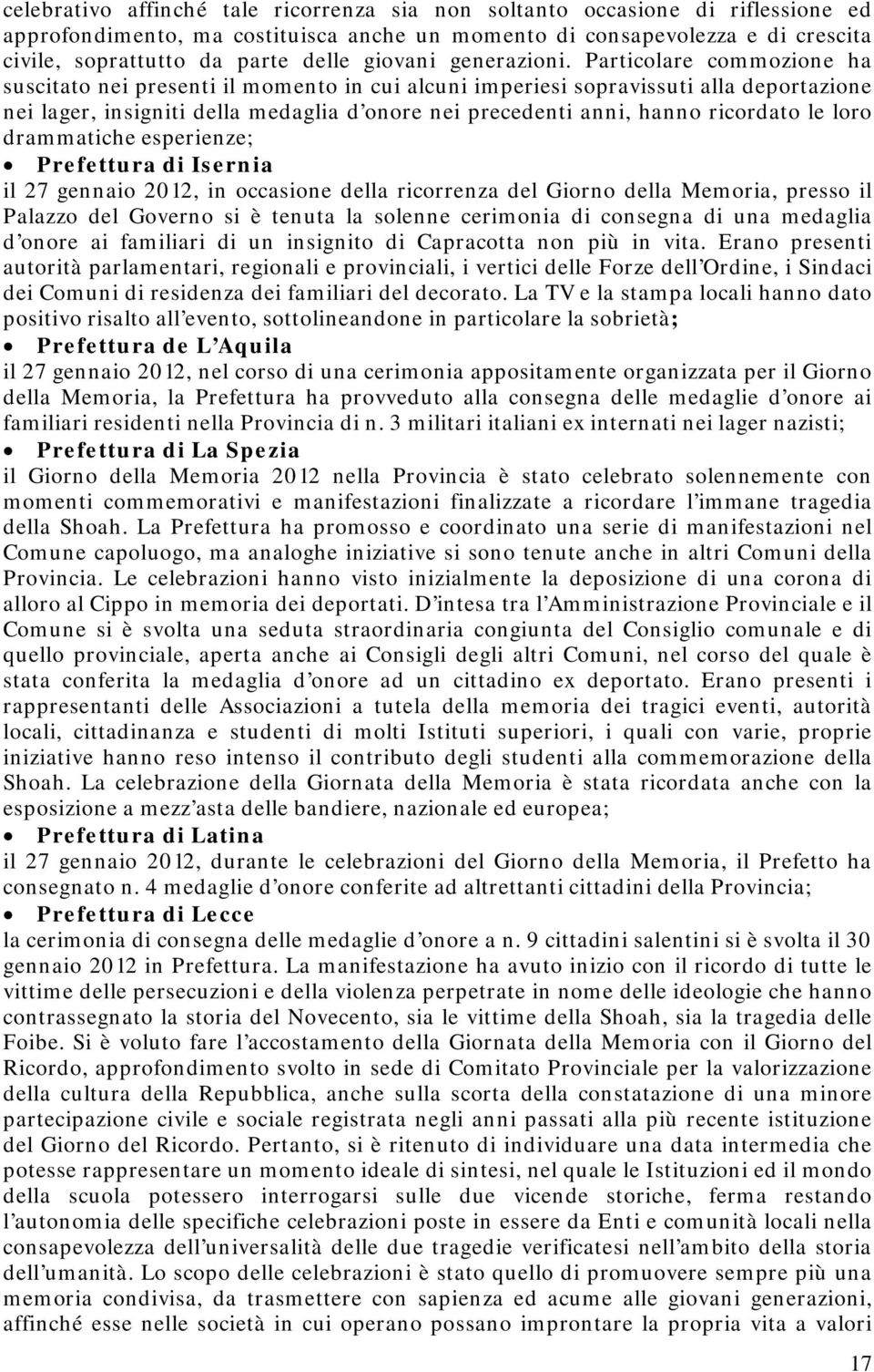 Particolare commozione ha suscitato nei presenti il momento in cui alcuni imperiesi sopravissuti alla deportazione nei lager, insigniti della medaglia d onore nei precedenti anni, hanno ricordato le