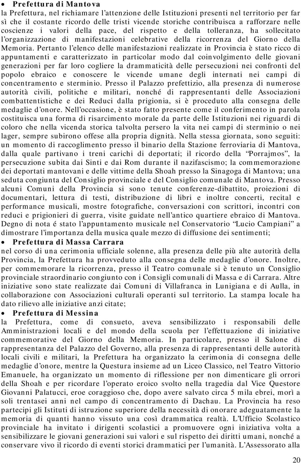 Pertanto l elenco delle manifestazioni realizzate in Provincia è stato ricco di appuntamenti e caratterizzato in particolar modo dal coinvolgimento delle giovani generazioni per far loro cogliere la