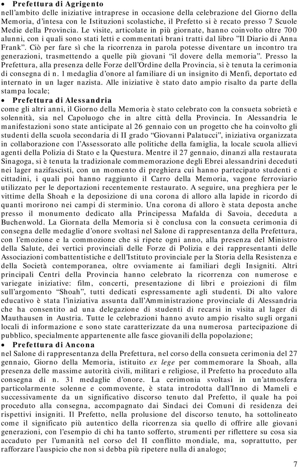 Ciò per fare sì che la ricorrenza in parola potesse diventare un incontro tra generazioni, trasmettendo a quelle più giovani il dovere della memoria.