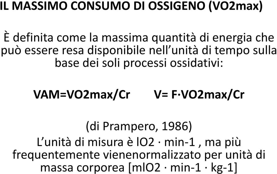 ossidativi: VAM=VO2max/Cr V= F VO2max/Cr (di Prampero, 1986) L unità di misura è lo2