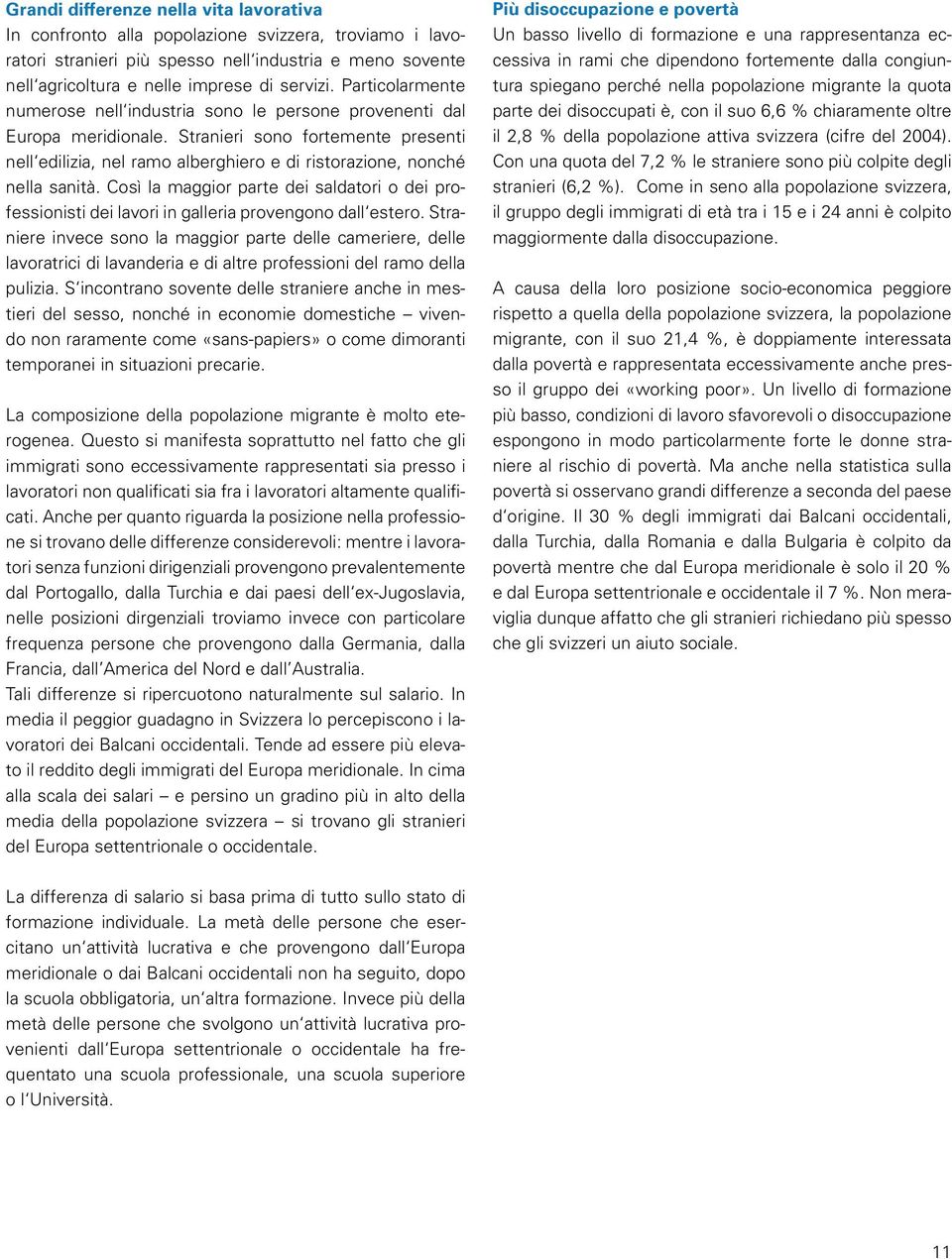 Stranieri sono fortemente presenti nell edilizia, nel ramo alberghiero e di ristorazione, nonché nella sanità.