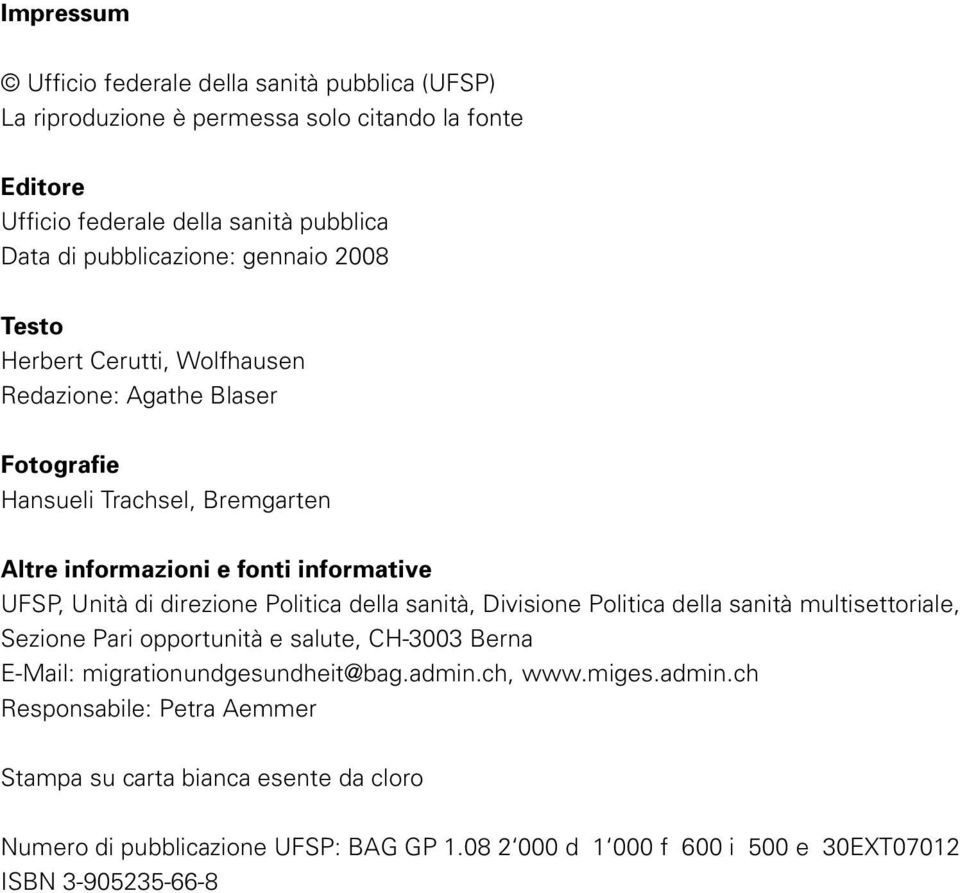 direzione Politica della sanità, Divisione Politica della sanità multisettoriale, Sezione Pari opportunità e salute, CH-3003 Berna E-Mail: migrationundgesundheit@bag.admin.