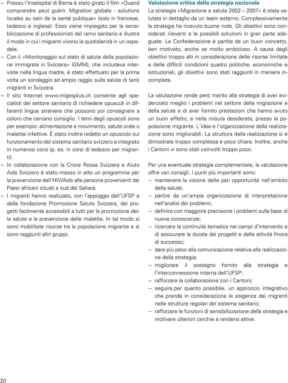 Con il «Monitoraggio sul stato di salute della popolazione immigrata in Svizzera» (GMM), che includeva interviste nella lingua madre, è stato effettuato per la prima volta un sondaggio ad ampio