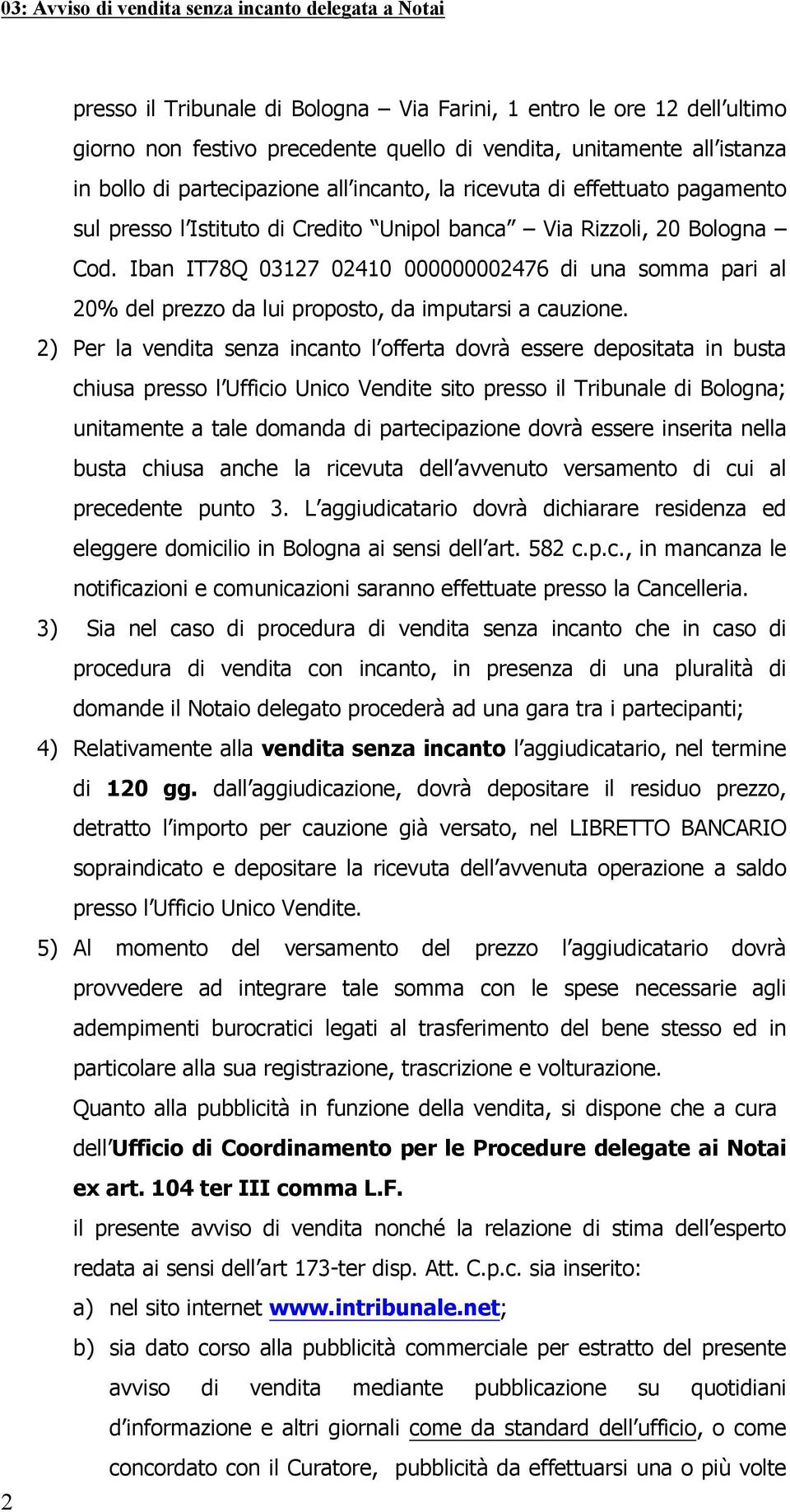 Iban IT78Q 03127 02410 000000002476 di una somma pari al 20% del prezzo da lui proposto, da imputarsi a cauzione.