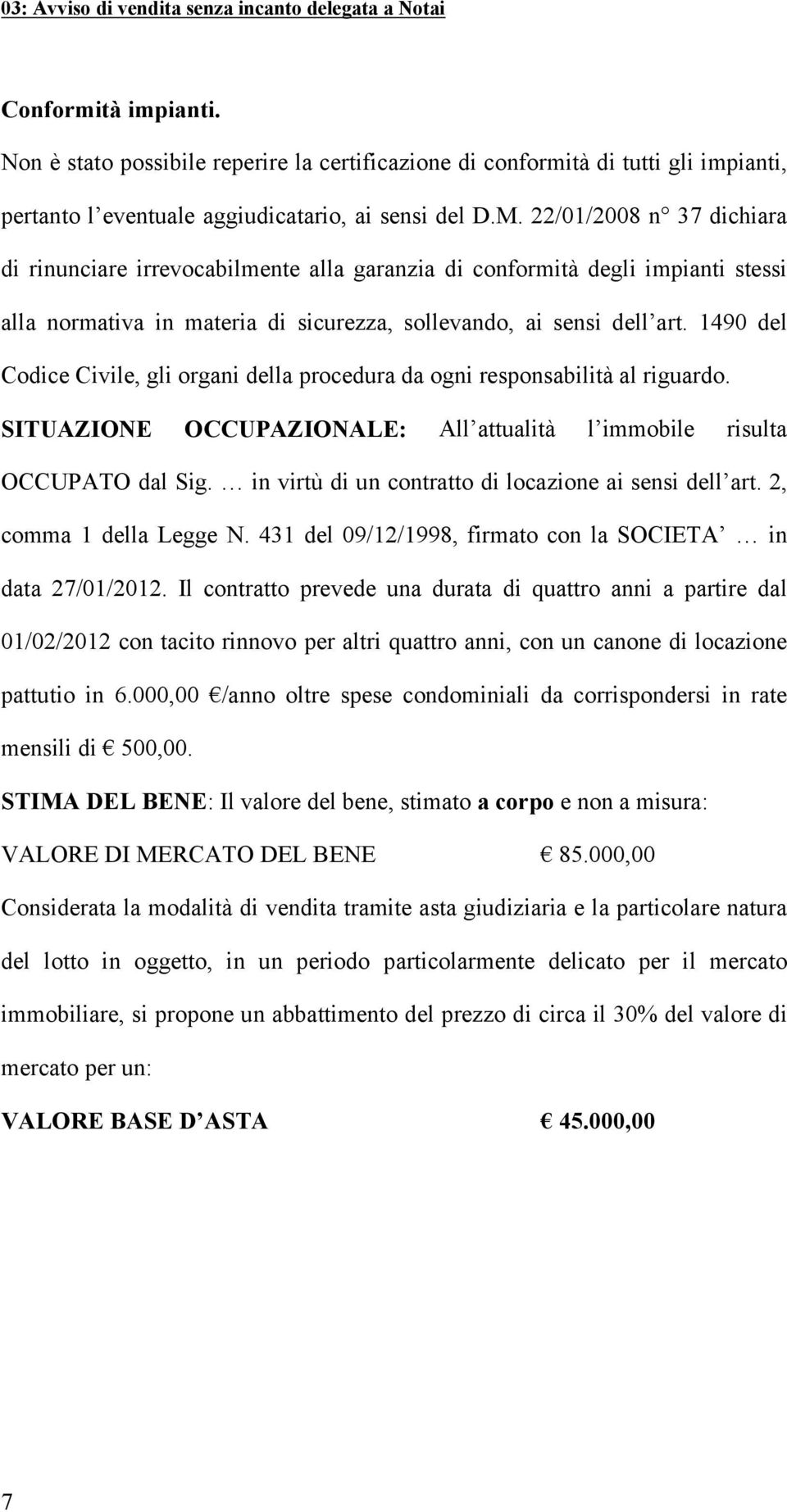 1490 del Codice Civile, gli organi della procedura da ogni responsabilità al riguardo. SITUAZIONE OCCUPAZIONALE: All attualità l immobile risulta OCCUPATO dal Sig.