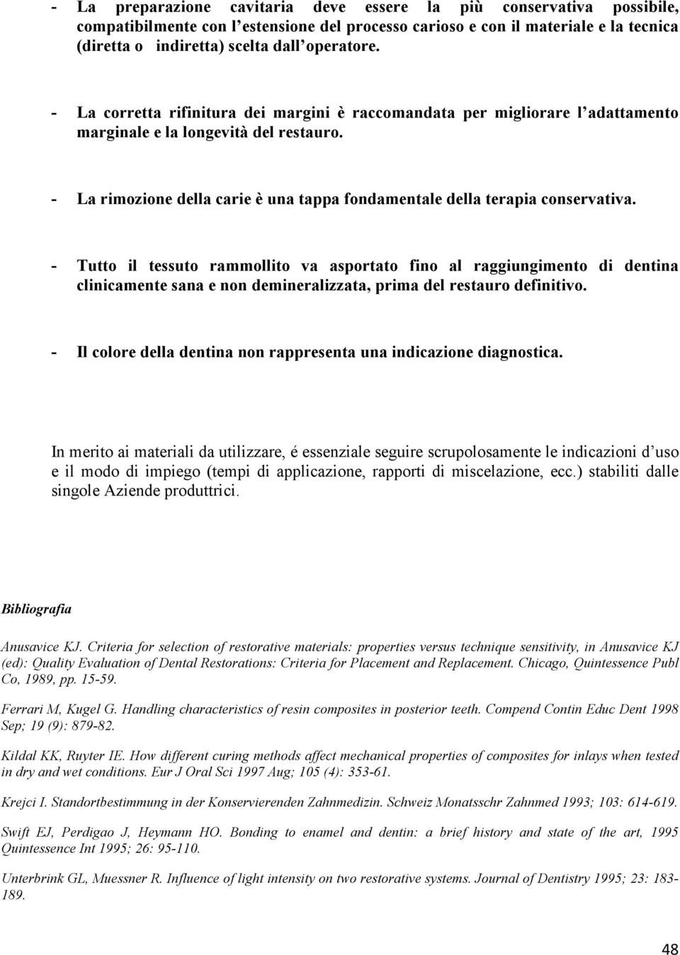 - La rimozione della carie è una tappa fondamentale della terapia conservativa.