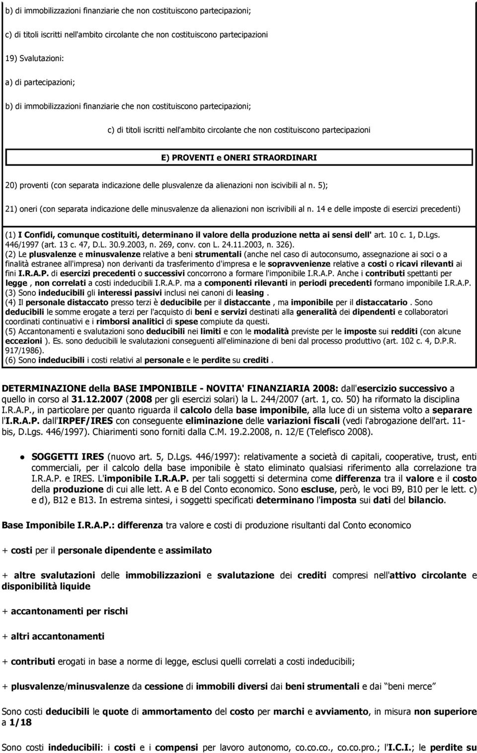 (con separata indicazione delle plusvalenze da alienazioni non iscivibili al n. 5); 21) oneri (con separata indicazione delle minusvalenze da alienazioni non iscrivibili al n.