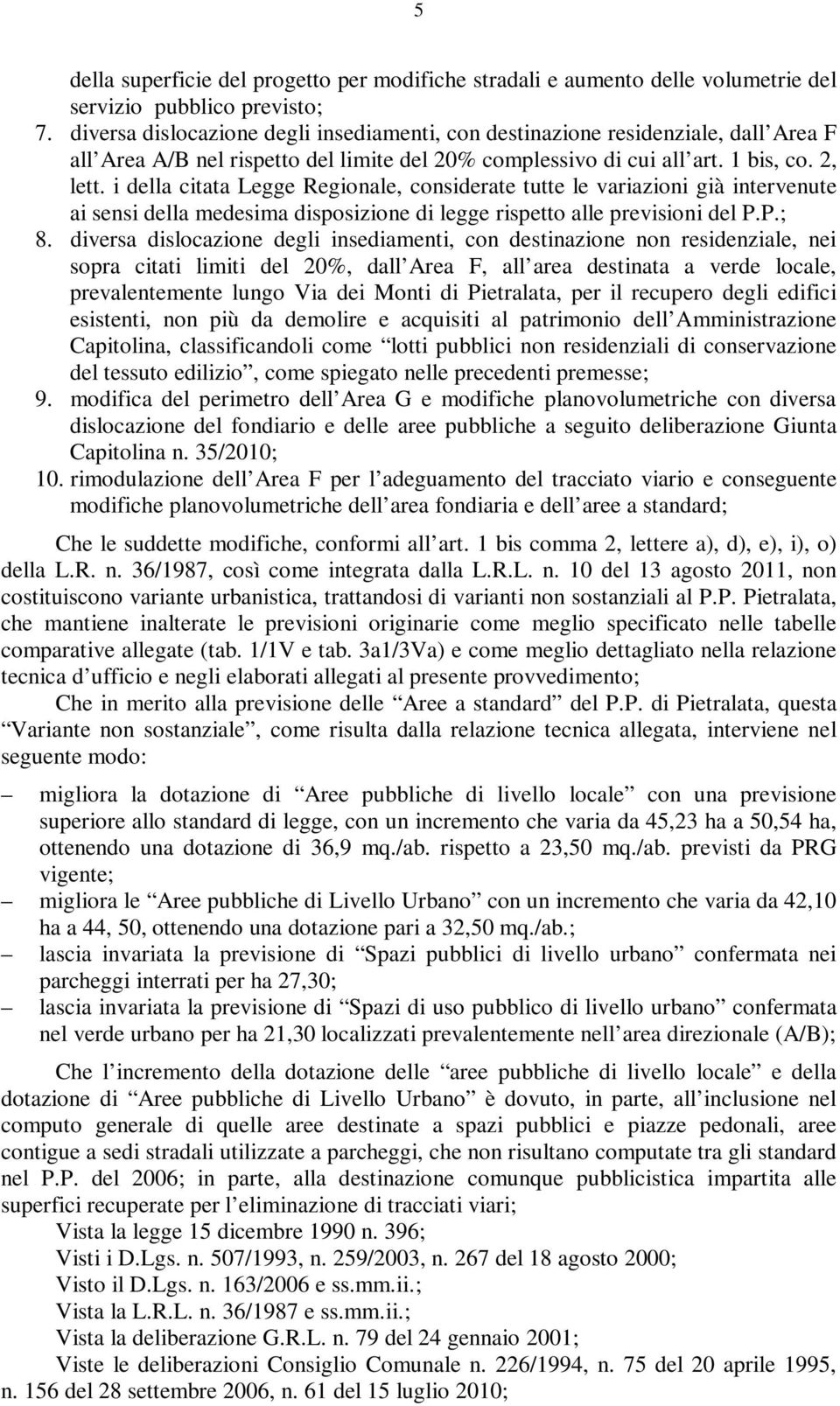 i della citata Legge Regionale, considerate tutte le variazioni già intervenute ai sensi della medesima disposizione di legge rispetto alle previsioni del P.P.; 8.