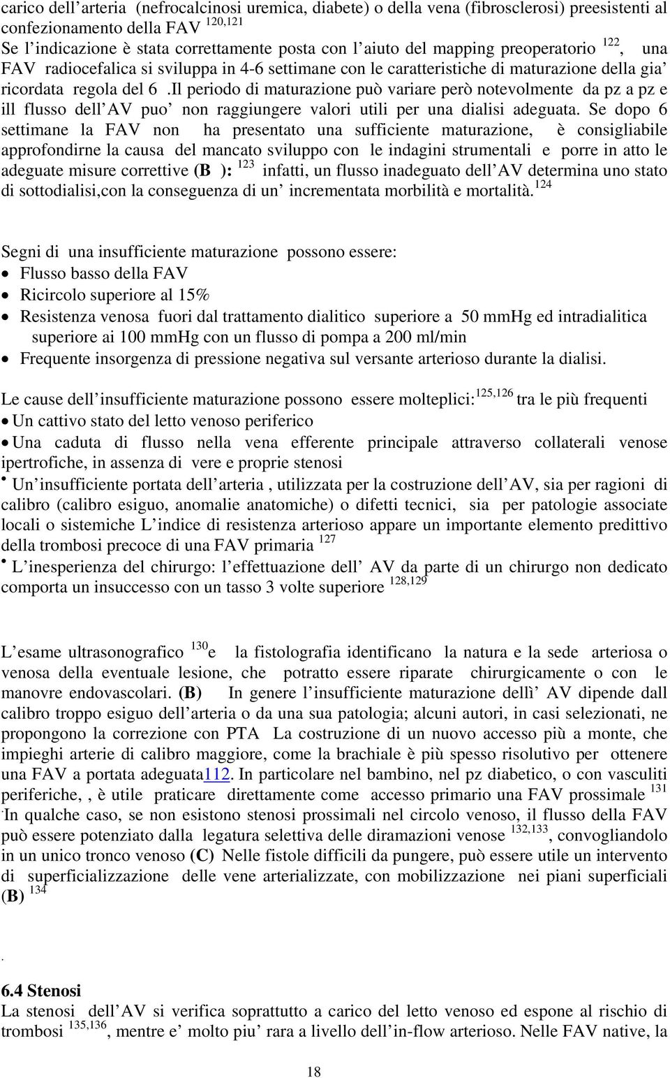 Il periodo di maturazione può variare però notevolmente da pz a pz e ill flusso dell AV puo non raggiungere valori utili per una dialisi adeguata.