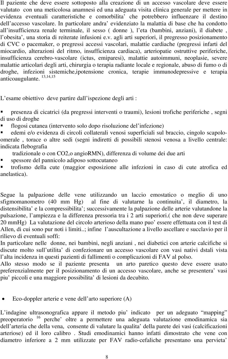 In particolare andra evidenziato la malattia di base che ha condotto all insufficienza renale terminale, il sesso ( donne ), l eta (bambini, anziani), il diabete, l obesita, una storia di reiterate