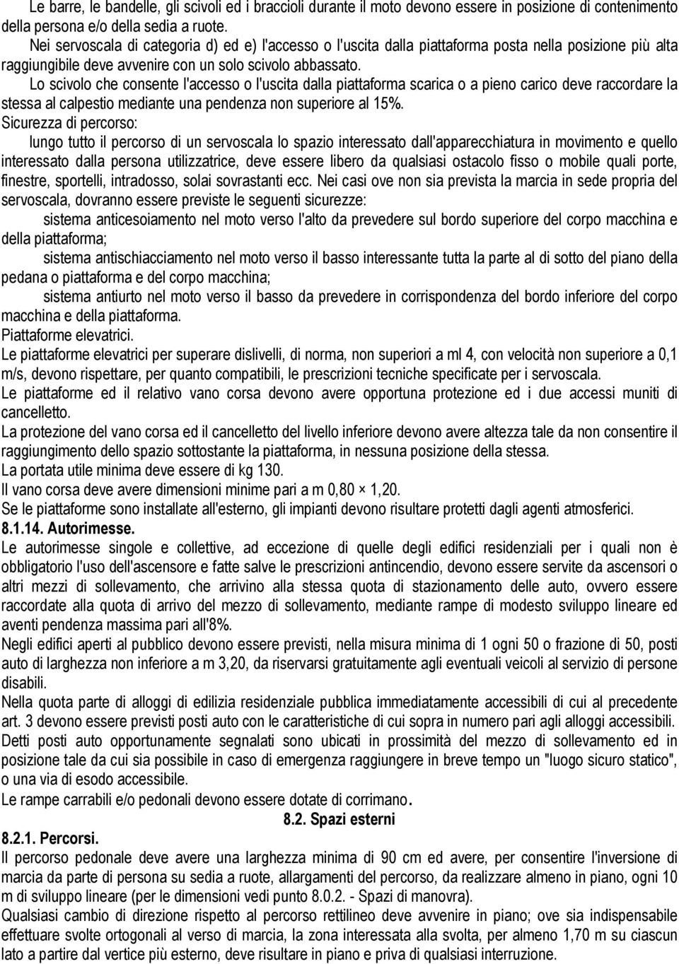 Lo scivolo che consente l'accesso o l'uscita dalla piattaforma scarica o a pieno carico deve raccordare la stessa al calpestio mediante una pendenza non superiore al 15%.