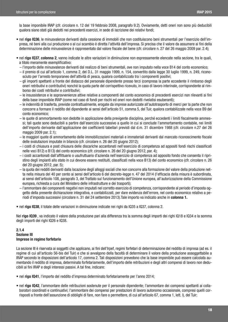 cessione di immobili che non costituiscono beni strumentali per l esercizio dell impresa, né beni alla cui produzione o al cui scambio è diretta l attività dell impresa.