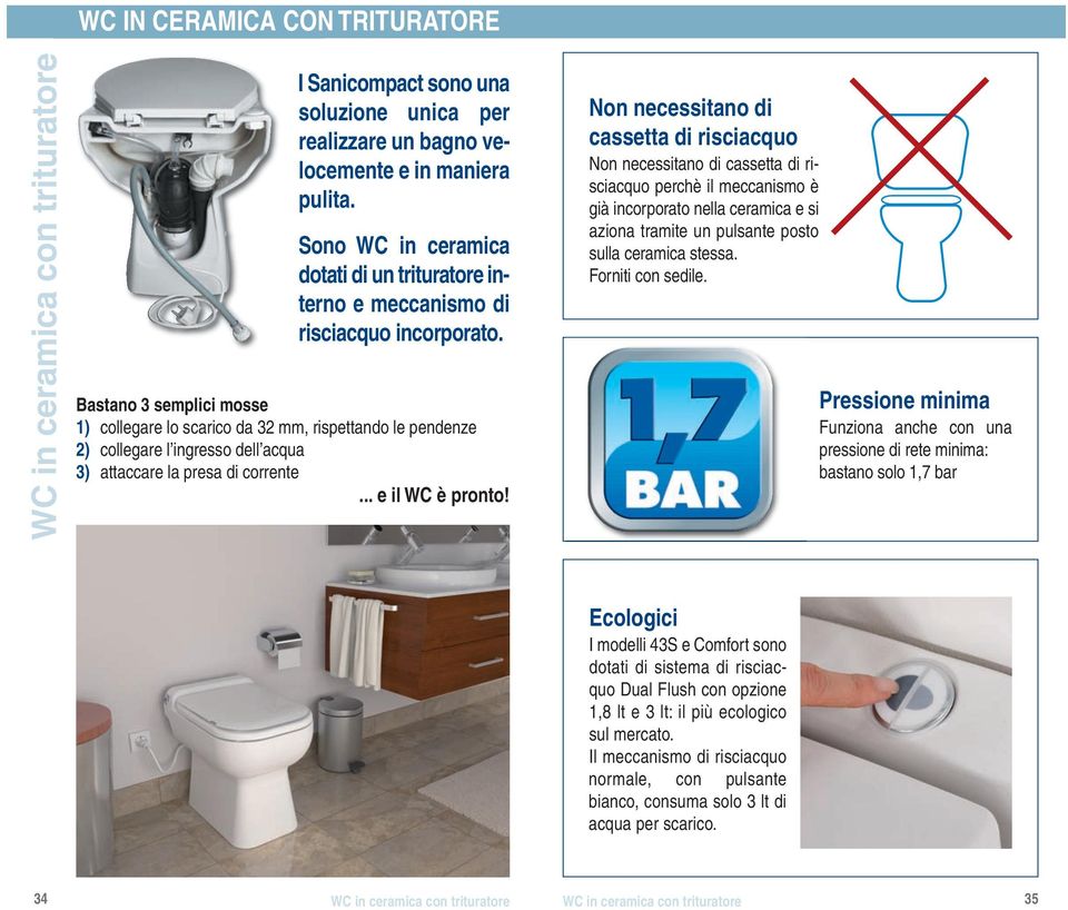 Bastano semplici mosse ) collegare lo scarico da mm, rispettando le pendenze ) collegare l ingresso dell acqua ) attaccare la presa di corrente... e il WC è pronto!