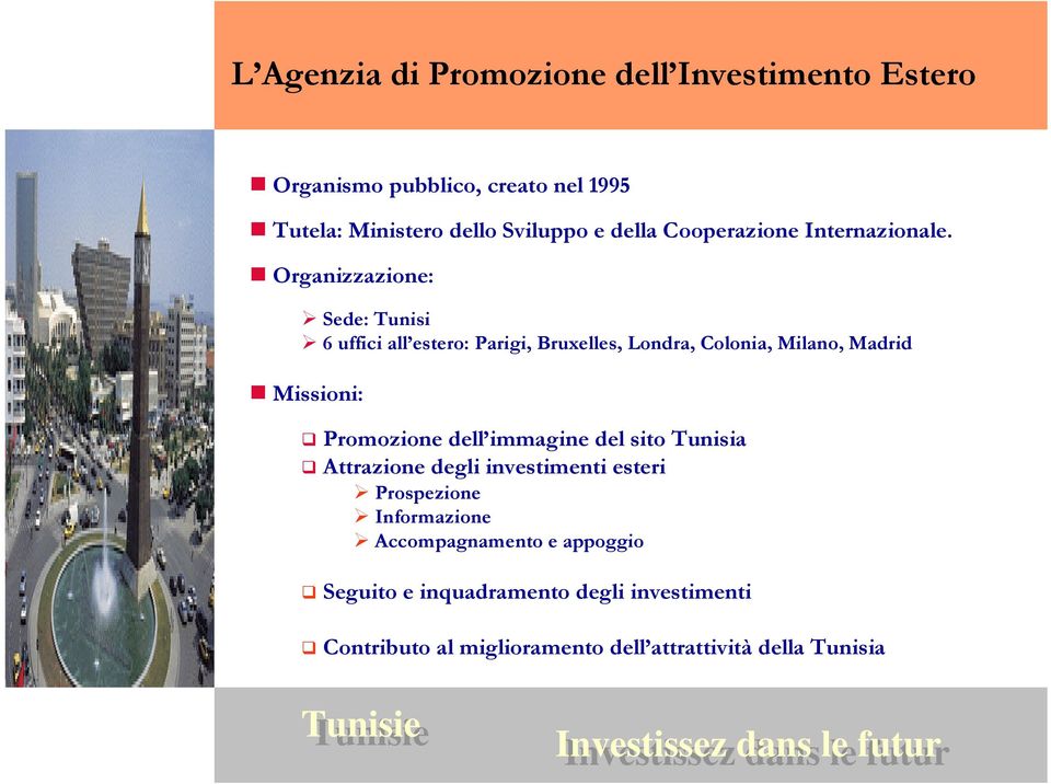 Organizzazione: Sede: Tunisi 6 uffici all estero: Parigi, Bruxelles, Londra, Colonia, Milano, Madrid Missioni: Promozione