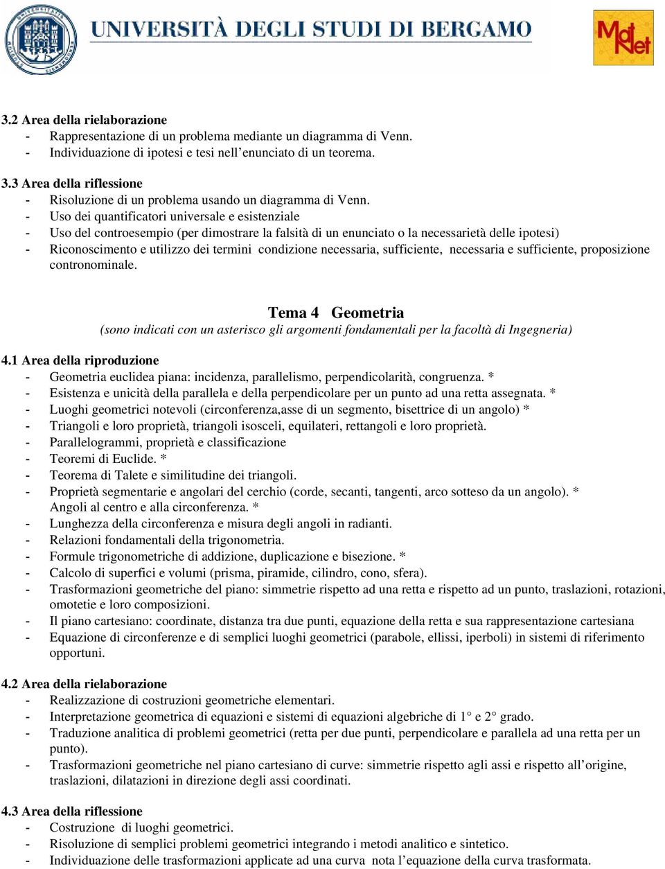 - Uso dei quantificatori universale e esistenziale - Uso del controesempio (per dimostrare la falsità di un enunciato o la necessarietà delle ipotesi) - Riconoscimento e utilizzo dei termini