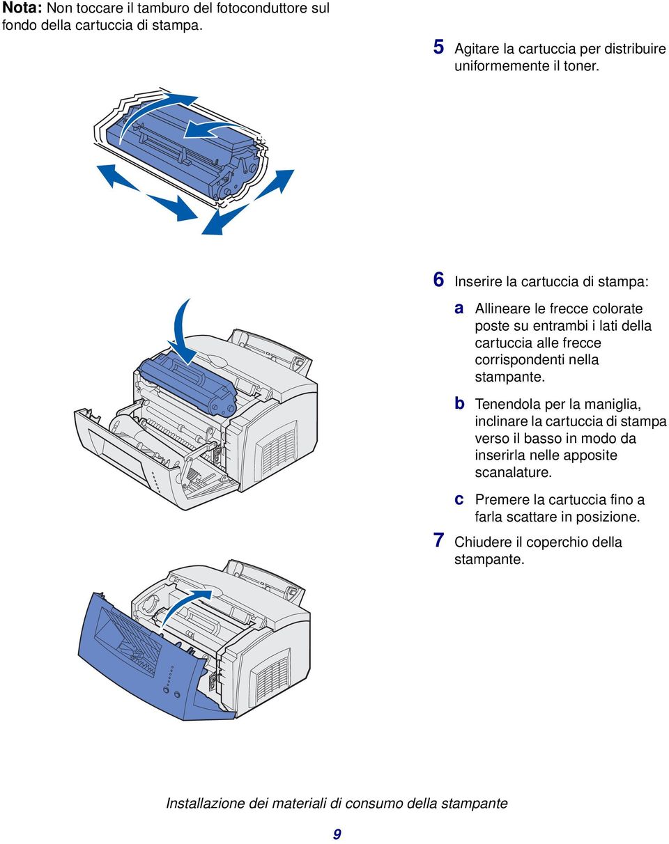 6 Inserire la cartuccia di stampa: a Allineare le frecce colorate poste su entrambi i lati della cartuccia alle frecce corrispondenti nella