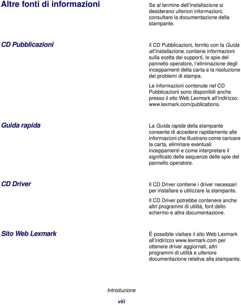 carta e la risoluzione dei problemi di stampa. Le informazioni contenute nel CD Pubblicazioni sono disponibili anche presso il sito Web Lexmark all indirizzo: www.lexmark.com/publications.